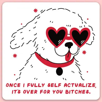 "Once I Fully Self Actualize, It's Over For You Bitches" Sticker