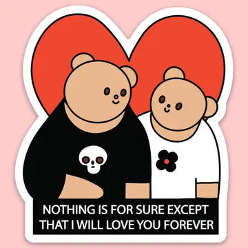 "Nothing is for sure except that I will love you forever" Sticker
