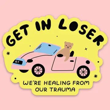 "Get in Loser, We're Healing From Our Trauma" Sticker
