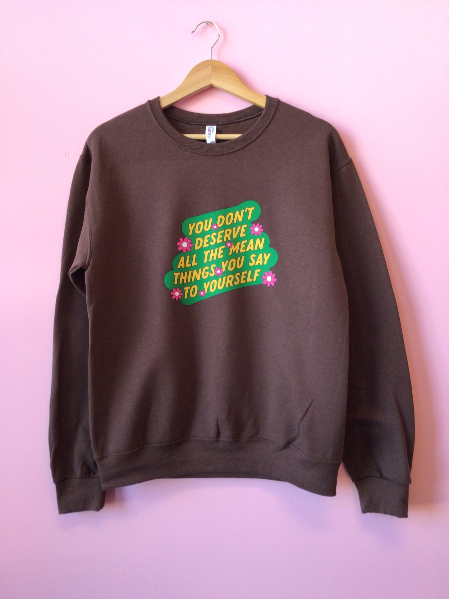 “You Don’t Deserve All The Mean Things You Say To Yourself” Crewneck