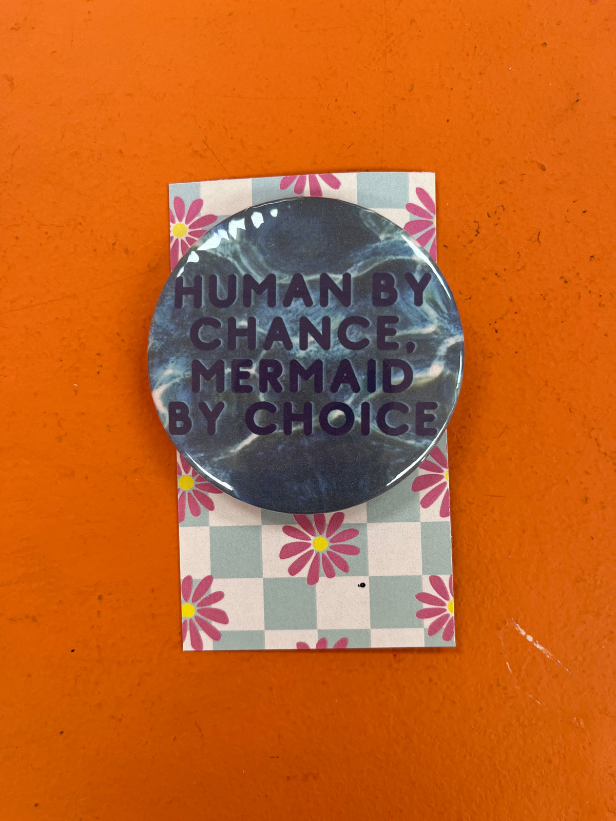 Human By Chance, Mermaid By Choice pin-back button