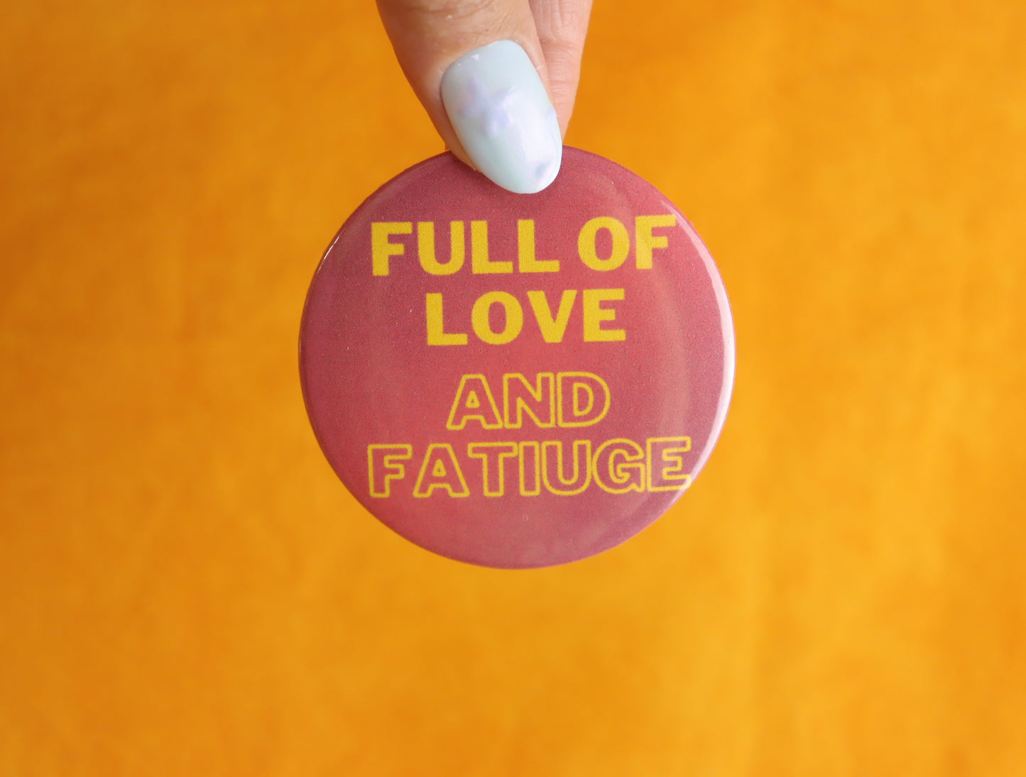 "Full of Love and Fatigue" Pinback Button