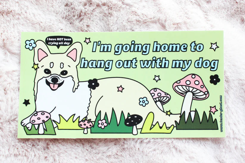 "I'm Going Home to Hang Out With My Dog" Bumper Sticker