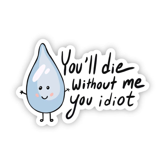 "You'll Die Without Me You Idiot" Water Sticker