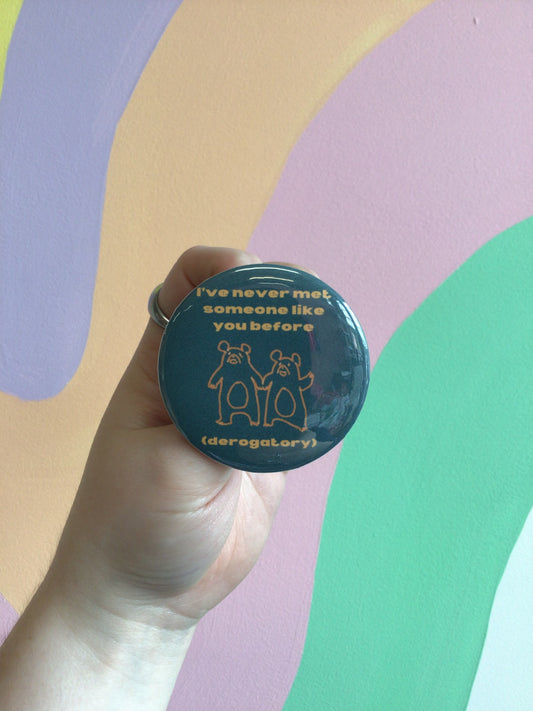“I’ve Never Met Someone Like You Before” Pin