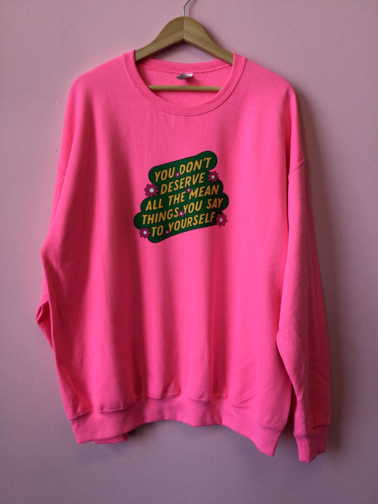 “You Don’t Deserve All The Mean Things You Say To Yourself” Crewneck