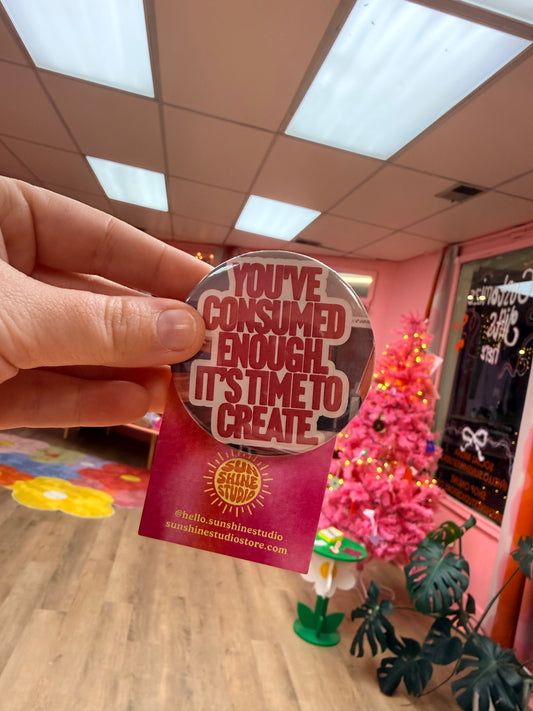 “You’ve consumed enough it’s time to create” Pin