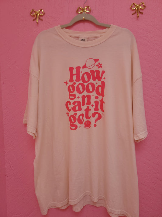 "How Good Can It Get?" Shirt
