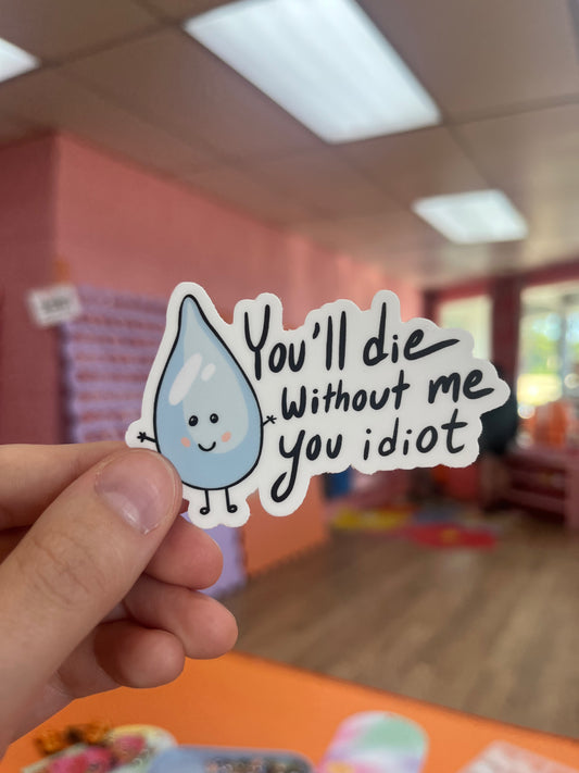 You’ll Die Without Me Idiot Sticker