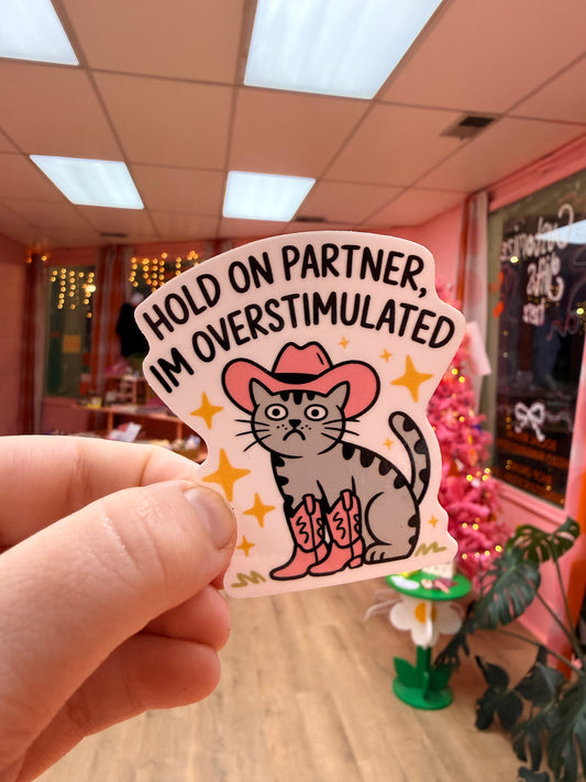 “Hold On Partner, I’m Overstimulated” Sticker