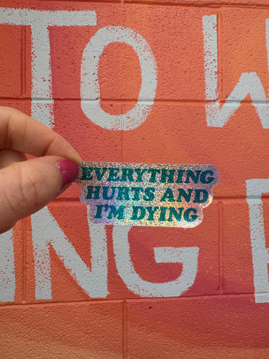 Everything hurts and I’m dying-Glitter Sticker