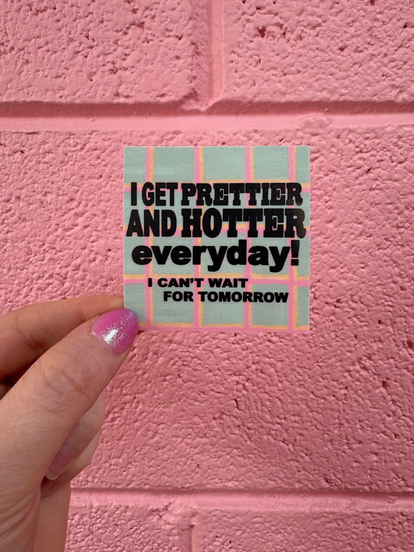 "I get prettier and hotter every day!" Vinyl Sticker