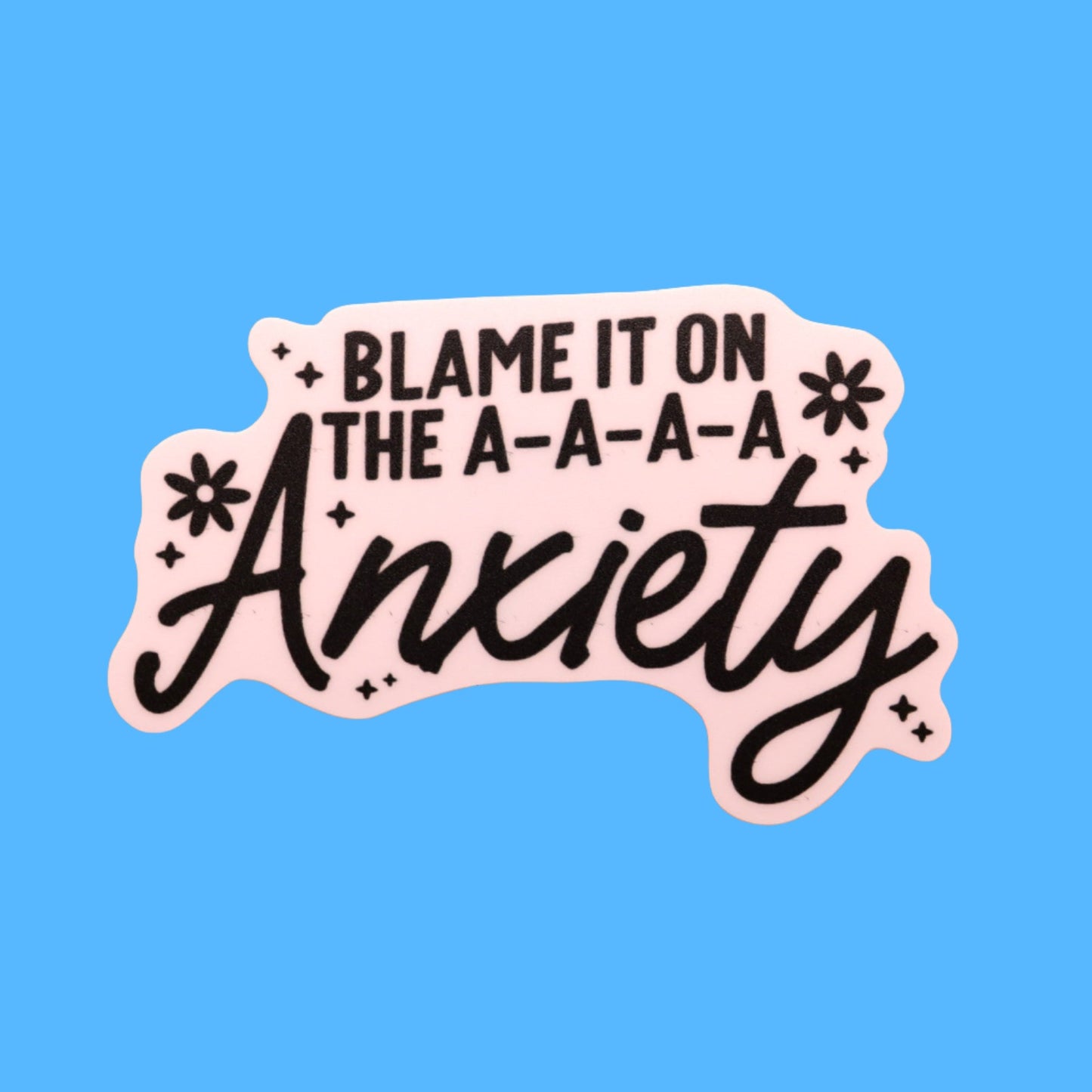 "Blame it on the A-A-A-A-Anxiety" Sticker