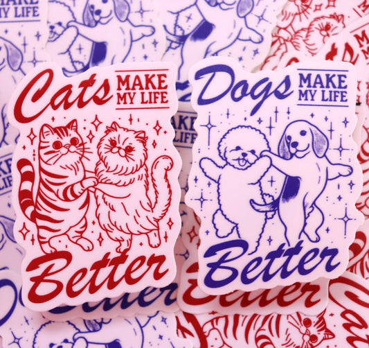 Cats or Dogs "Make my Life Better" Sticker