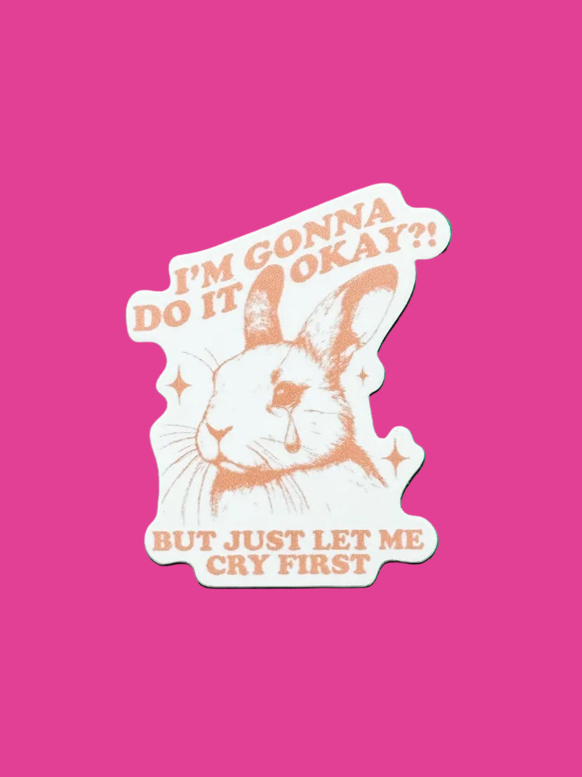 “I’m Gonna Do It Okay?! Just Let Me Cry First” Sticker