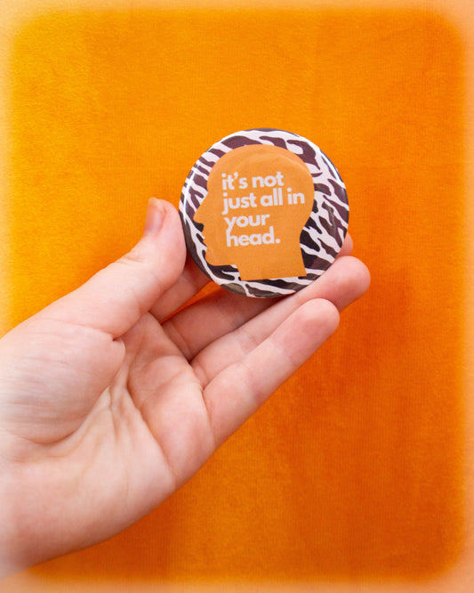 "It's Not Just All in Your Head" Pinback Button
