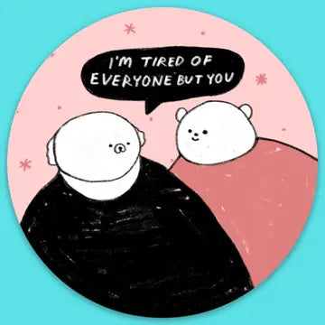 "I'm tired of everyone but you" Sticker