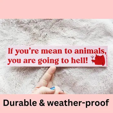 "If You're Mean to Animals, You are Going to Hell!" Bumper Sticker