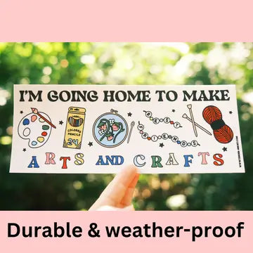 "I'm Going Home to Make Arts and Crafts" Bumper Sticker